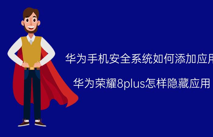 华为手机安全系统如何添加应用 华为荣耀8plus怎样隐藏应用？